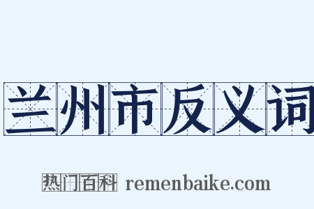 兰州市反义词是什么意思的图片